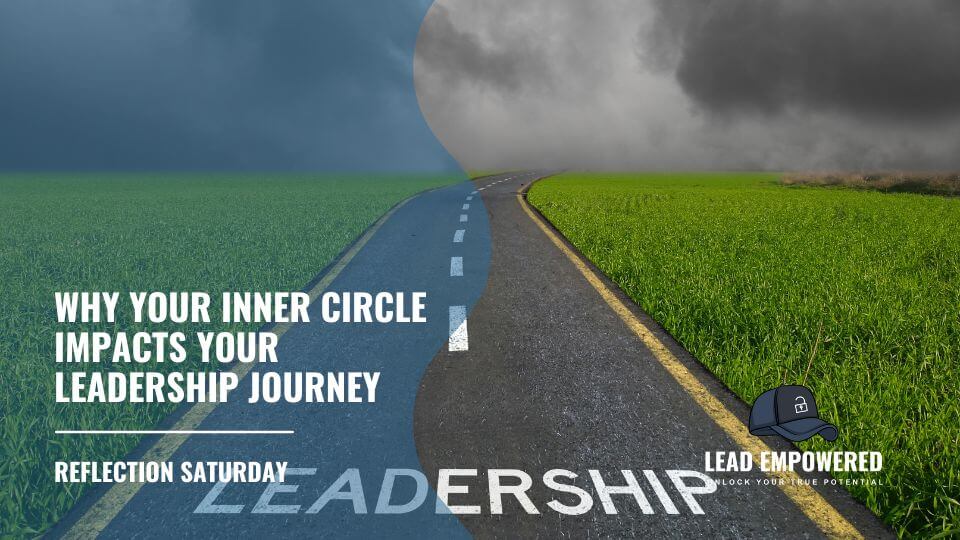 Reflection Saturday: Why Your Inner Circle Impacts Your Leadership Journey